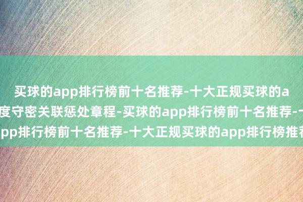 买球的app排行榜前十名推荐-十大正规买球的app排行榜推荐按照国度守密关联惩处章程-买球的app排行榜前十名推荐-十大正规买球的app排行榜推荐