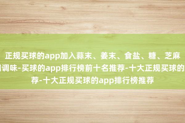 正规买球的app加入蒜末、姜末、食盐、糖、芝麻油、生抽、白醋调味-买球的app排行榜前十名推荐-十大正规买球的app排行榜推荐