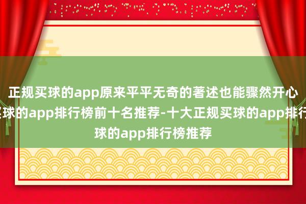 正规买球的app原来平平无奇的著述也能骤然开心光彩-买球的app排行榜前十名推荐-十大正规买球的app排行榜推荐