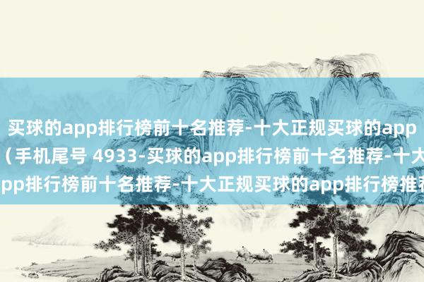 买球的app排行榜前十名推荐-十大正规买球的app排行榜推荐破费者崔**（手机尾号 4933-买球的app排行榜前十名推荐-十大正规买球的app排行榜推荐