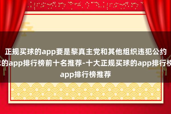 正规买球的app要是黎真主党和其他组织违犯公约-买球的app排行榜前十名推荐-十大正规买球的app排行榜推荐