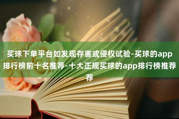 买球下单平台如发现存害或侵权试验-买球的app排行榜前十名推荐-十大正规买球的app排行榜推荐