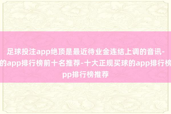 足球投注app绝顶是最近待业金连结上调的音讯-买球的app排行榜前十名推荐-十大正规买球的app排行榜推荐