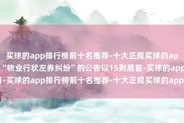 买球的app排行榜前十名推荐-十大正规买球的app排行榜推荐其中案由为“物业行状左券纠纷”的公告以15则居首-买球的app排行榜前十名推荐-十大正规买球的app排行榜推荐