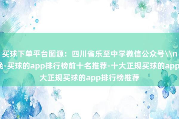 买球下单平台图源：四川省乐至中学微信公众号\n12月30日晚-买球的app排行榜前十名推荐-十大正规买球的app排行榜推荐